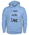 I Need More Ink Hoodie